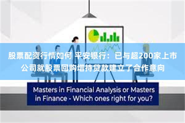 股票配资行情如何 平安银行：已与超200家上市公司就股票回购增持贷款建立了合作意向