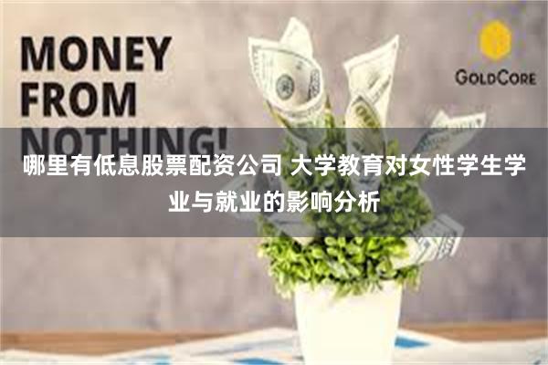 哪里有低息股票配资公司 大学教育对女性学生学业与就业的影响分析