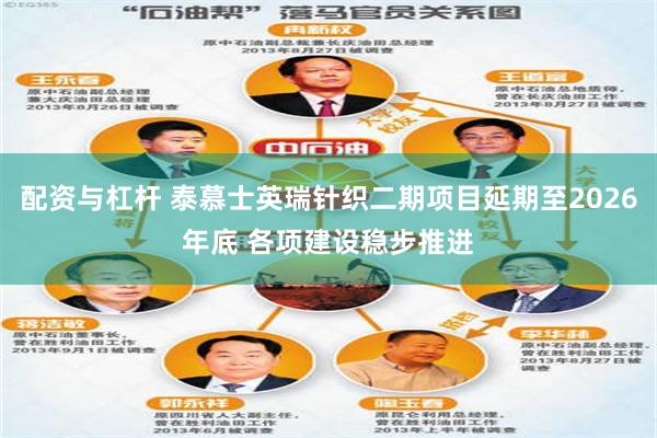 配资与杠杆 泰慕士英瑞针织二期项目延期至2026年底 各项建设稳步推进